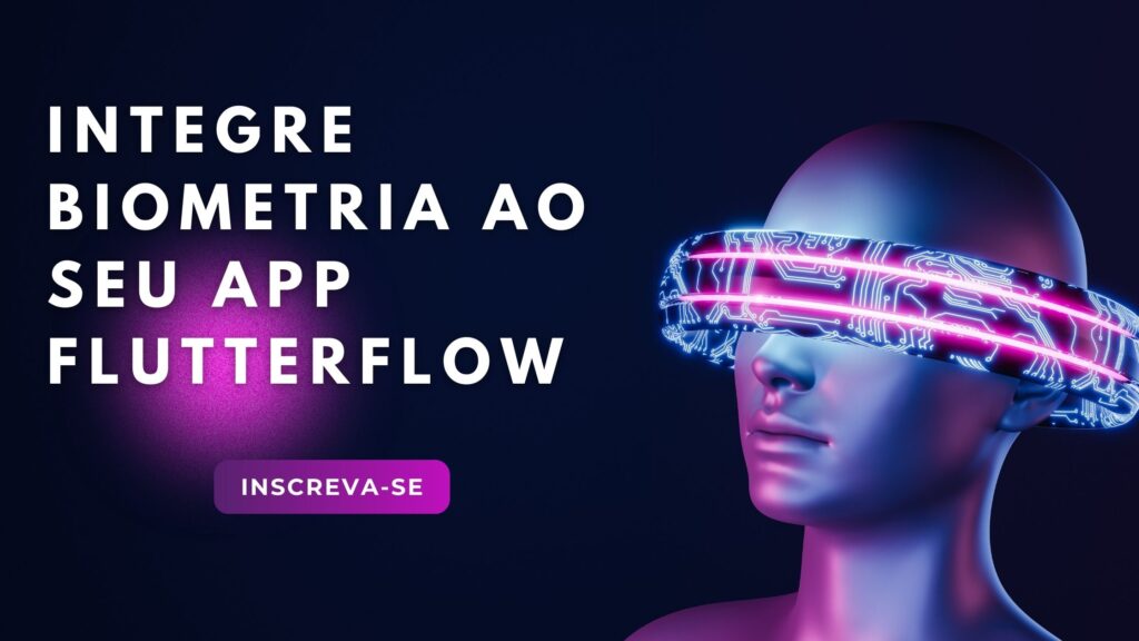 Desbloqueando a Experiência do Usuário: Integre Biometria ao Seu App FlutterFlow com Facilidade